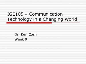 IGE 105 Communication Technology in a Changing World