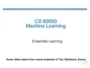 CS 60050 Machine Learning Ensemble Learning Some slides