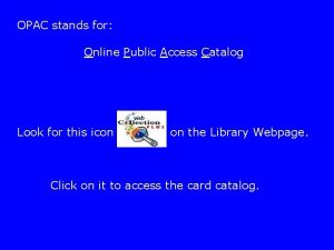 OPAC stands for Online Public Access Catalog Look