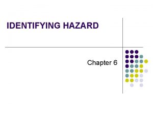 IDENTIFYING HAZARD Chapter 6 HAZARD ANALYSIS l Hazard
