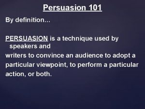 Persuasion 101 By definition PERSUASION is a technique