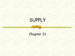 SUPPLY Chapter 21 Supply The amount or quantity