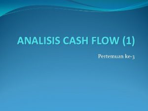 ANALISIS CASH FLOW 1 Pertemuan ke3 ANALISIS CASH