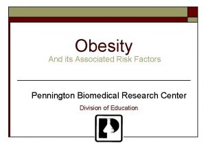 Obesity And its Associated Risk Factors Pennington Biomedical