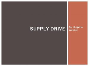 SUPPLY DRIVE By Brigette Wacker OVERVIEW OF MY