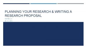 PLANNING YOUR RESEARCH WRITING A RESEARCH PROPOSAL NAIWEI