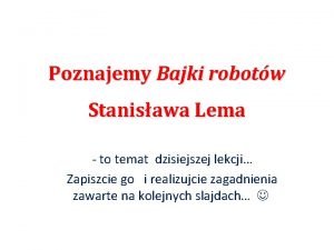 Poznajemy Bajki robotw Stanisawa Lema to temat dzisiejszej