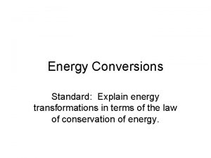 Energy Conversions Standard Explain energy transformations in terms