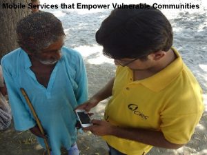 Mobile Services that Empower Vulnerable Communities Mobile Services