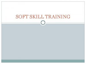 SOFT SKILL TRAINING What is Soft Skill Soft
