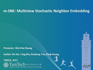 mSNE Multiview Stochastic Neighbor Embedding Presenter WeiHao Huang