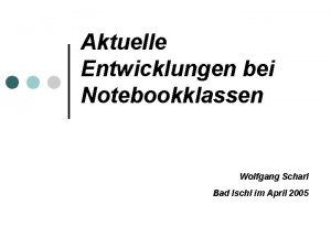 Aktuelle Entwicklungen bei Notebookklassen Wolfgang Scharl Bad Ischl