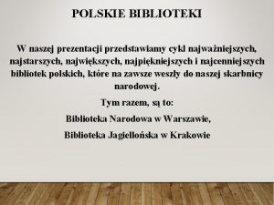 POLSKIE BIBLIOTEKI W naszej prezentacji przedstawiamy cykl najwaniejszych