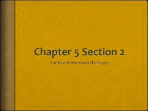 Chapter 5 Section 2 The New Nation Faces