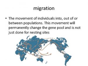migration The movement of individuals into out of
