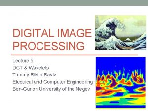 DIGITAL IMAGE PROCESSING Lecture 5 DCT Wavelets Tammy