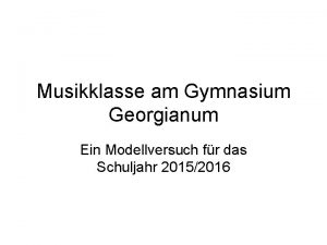 Musikklasse am Gymnasium Georgianum Ein Modellversuch fr das