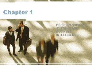 Chapter 1 DECISION SUPPORT SYSTEMS AND BUSINESS INTELLIGENCE