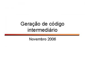 Gerao de cdigo intermedirio Novembro 2006 Introduo Vamos