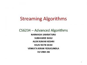 Streaming Algorithms CS 6234 Advanced Algorithms NARMADA SAMBATURU