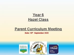 Year 6 Hazel Class Parent Curriculum Meeting Date