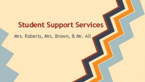 Student Support Services Mrs Roberts Mrs Brown Mr