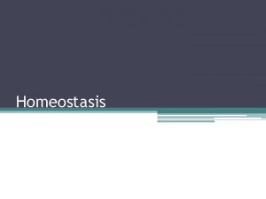 Homeostasis Homeostasis Keeping an organisms internal environment stable