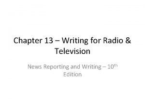 Chapter 13 Writing for Radio Television News Reporting