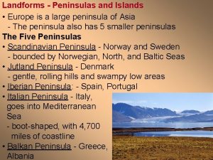 Landforms Peninsulas and Islands Europe is a large