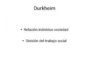 Durkheim Relacin individuo sociedad Divisin del trabajo social