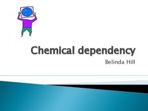 Chemical dependency Belinda Hill Chemical dependency Treatment Goals
