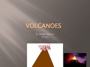 VOLCANOES By Bridger Skillicorn 31110 Shield volcanoes are