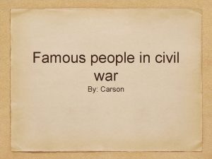 Famous people in civil war By Carson John