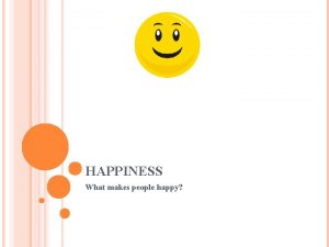 HAPPINESS What makes people happy CONCEPTUALIZATION Subjective wellbeing