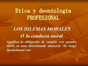 Etica y deontologa PROFESIONAL LOS DILEMAS MORALES O