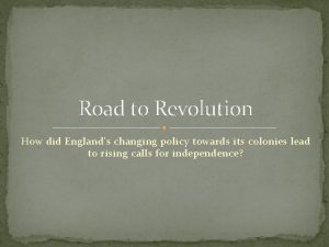 Road to Revolution How did Englands changing policy