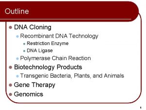 Outline l DNA l Cloning Recombinant DNA Technology