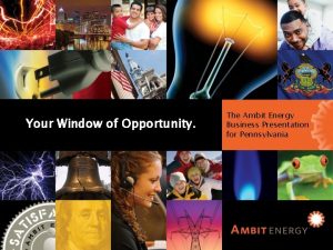 Your Window of Opportunity Ambit Energy Business Presentation