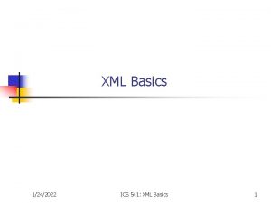 XML Basics 1242022 ICS 541 XML Basics 1