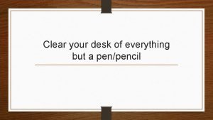 Clear your desk of everything but a penpencil