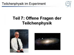 Teilchenphysik im Experiment Teil 7 Offene Fragen der