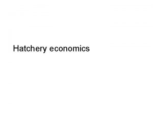 Hatchery economics Hatchery economics Smallscale freshwater finfish hatcheries