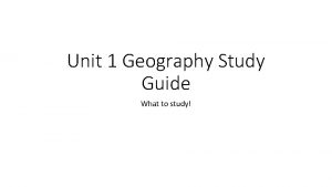Unit 1 Geography Study Guide What to study