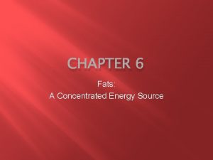 CHAPTER 6 Fats A Concentrated Energy Source What