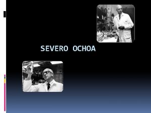 SEVERO OCHOA Severo Ochoa de Albornoz fue un