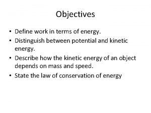 Objectives Define work in terms of energy Distinguish