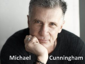 Michael Cunningham Michael is an American writer Born