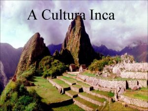 A Cultura Inca Localizao Geogrfica e Histrica Os