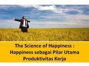 The Science of Happiness Happiness sebagai Pilar Utama