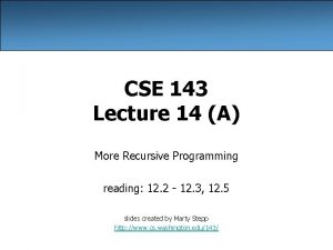 CSE 143 Lecture 14 A More Recursive Programming
